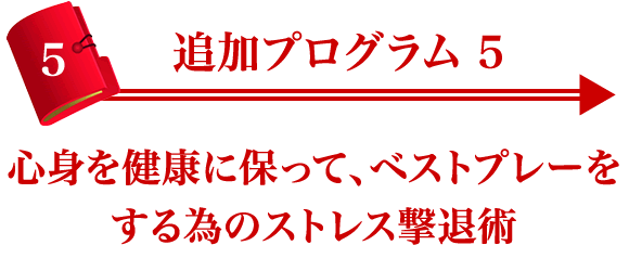 追加プログラム５ 心身を健康に保って、ベストプレーをする為のストレス撃退術